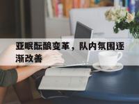 IM电竞游戏-亚眠酝酿变革，队内氛围逐渐改善的简单介绍